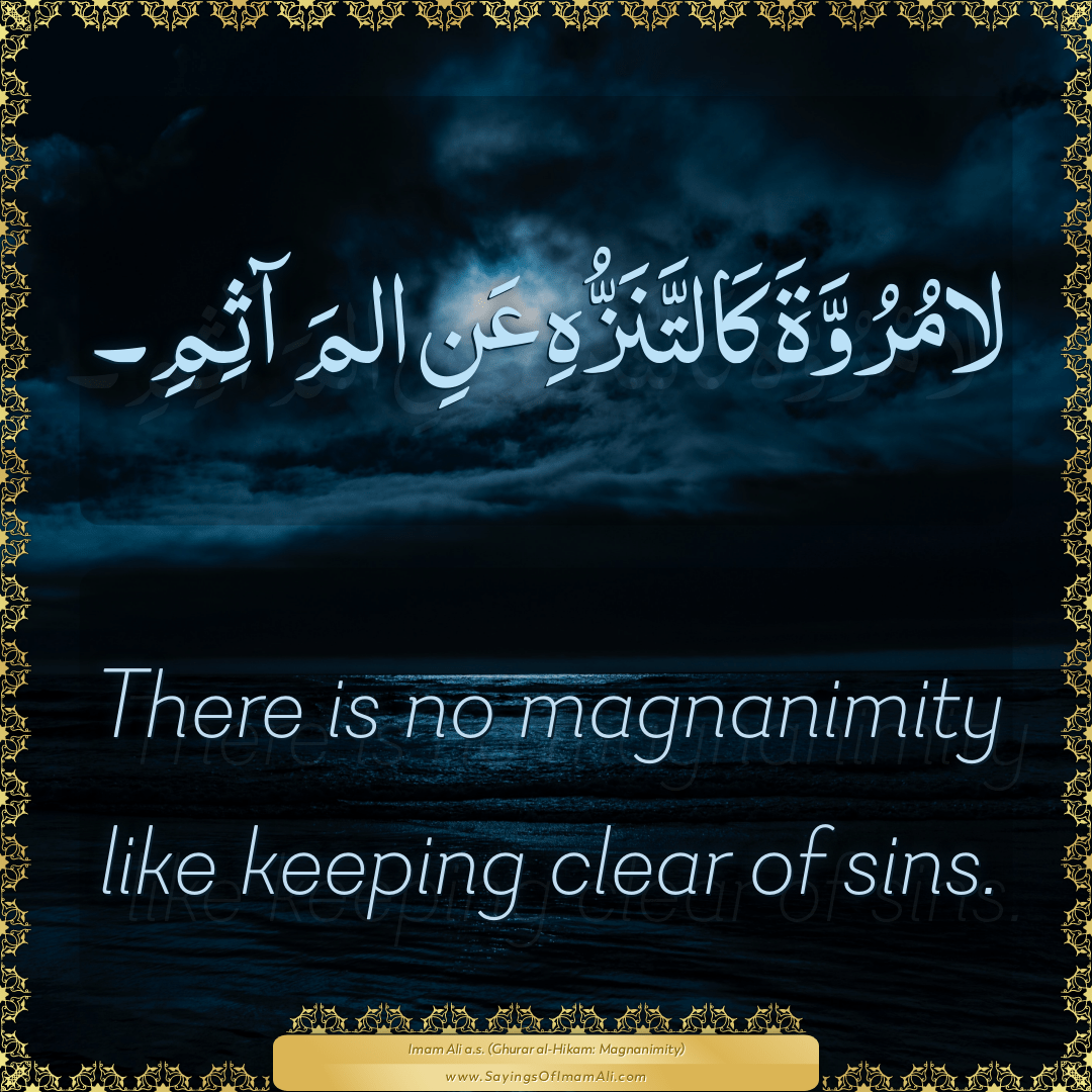 There is no magnanimity like keeping clear of sins.